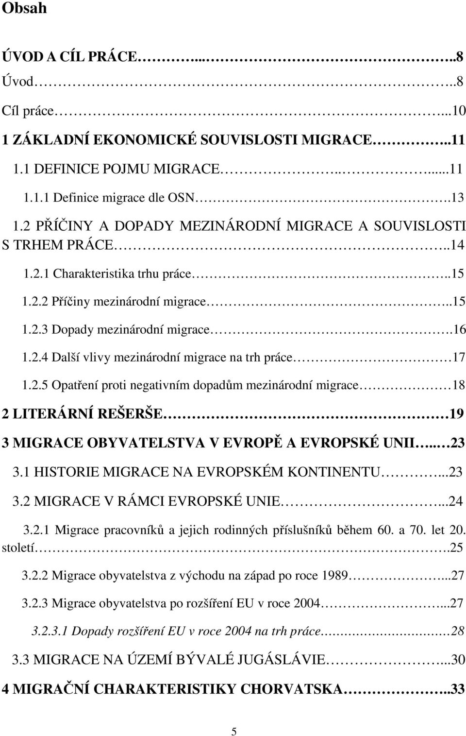 2.5 Opatření proti negativním dopadům mezinárodní migrace 18 2 LITERÁRNÍ REŠERŠE 19 3 MIGRACE OBYVATELSTVA V EVROPĚ A EVROPSKÉ UNII.. 23 3.1 HISTORIE MIGRACE NA EVROPSKÉM KONTINENTU...23 3.2 MIGRACE V RÁMCI EVROPSKÉ UNIE.