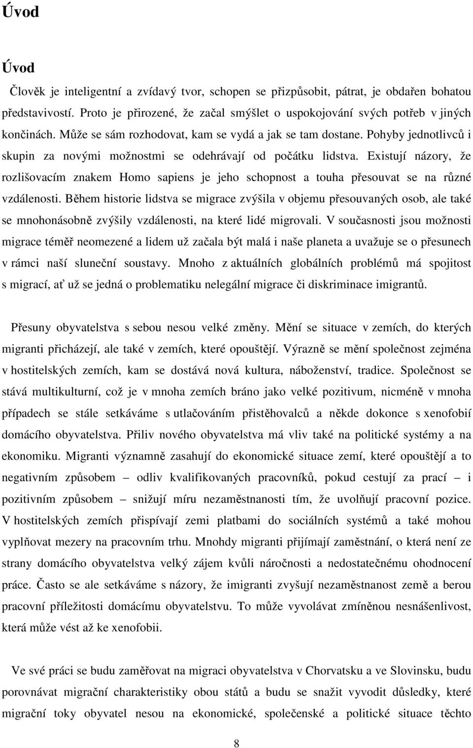 Existují názory, že rozlišovacím znakem Homo sapiens je jeho schopnost a touha přesouvat se na různé vzdálenosti.