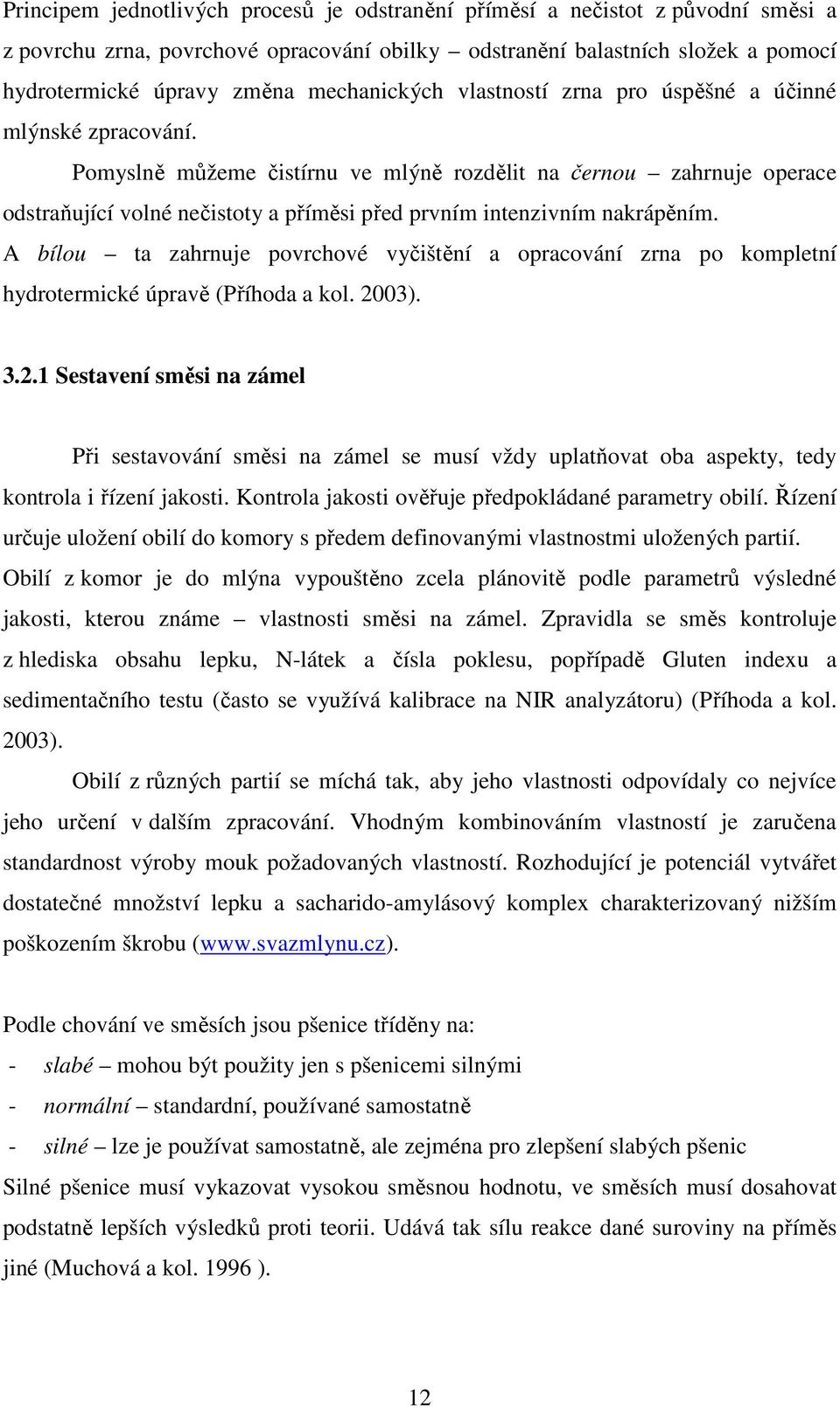 Pomyslně můžeme čistírnu ve mlýně rozdělit na černou zahrnuje operace odstraňující volné nečistoty a příměsi před prvním intenzivním nakrápěním.