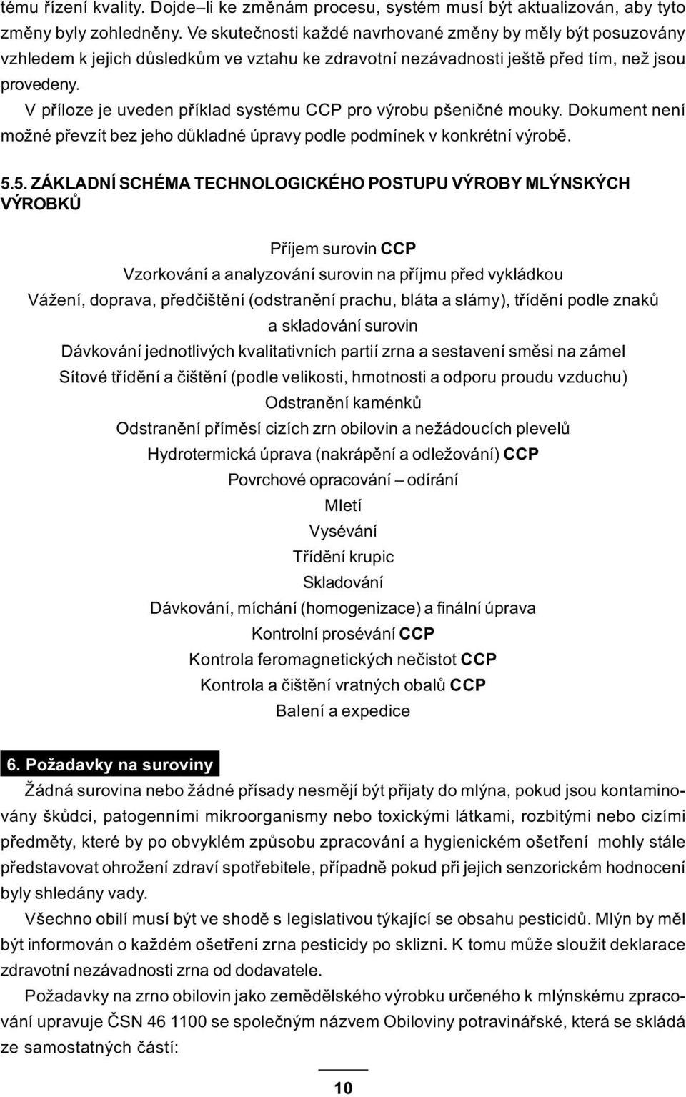 V pøíloze je uveden pøíklad systému CCP pro výrobu pšenièné mouky. Dokument není možné pøevzít bez jeho dùkladné úpravy podle podmínek v konkrétní výrobì. 5.