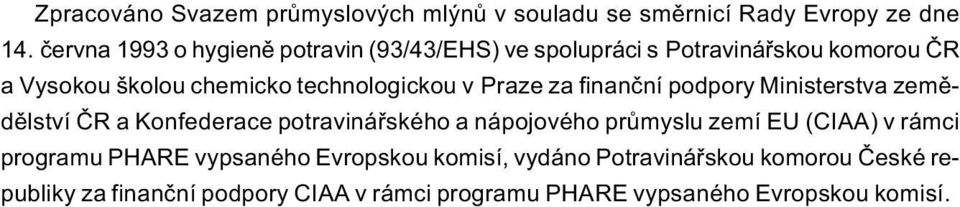 v Praze za finanèní podpory Ministerstva zemìdìlství ÈR a Konfederace potravináøského a nápojového prùmyslu zemí EU (CIAA) v