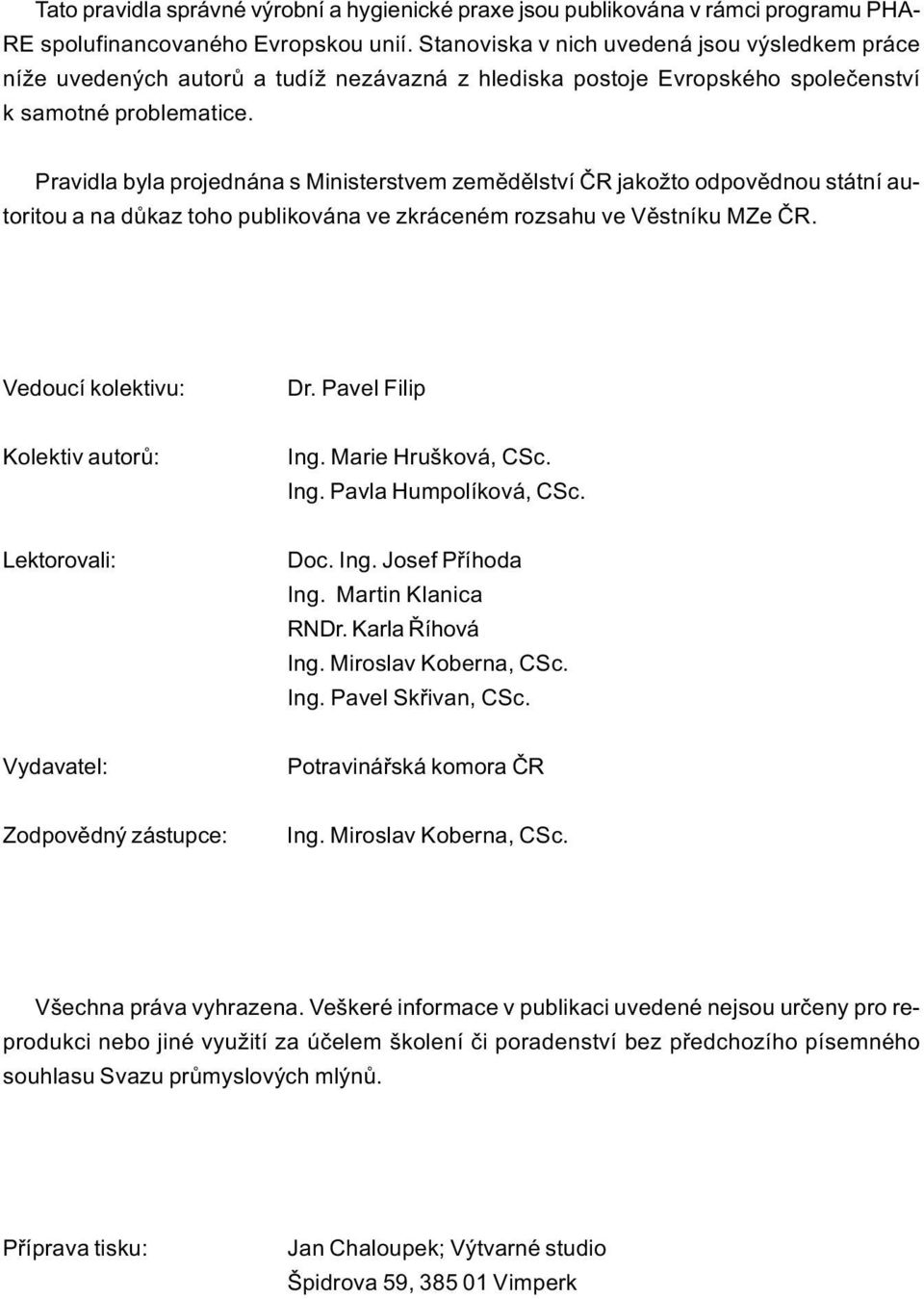 Pravidla byla projednána s Ministerstvem zemìdìlství ÈR jakožto odpovìdnou státní autoritou a na dùkaz toho publikována ve zkráceném rozsahu ve Vìstníku MZe ÈR. Vedoucí kolektivu: Dr.