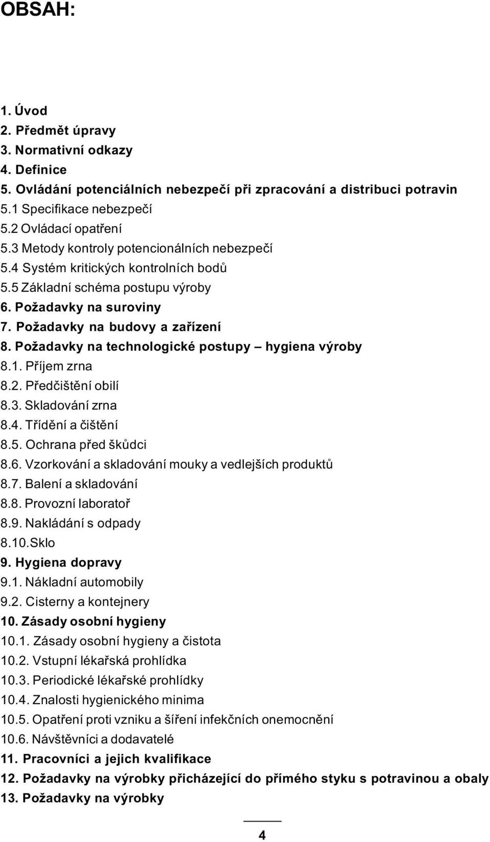 Požadavky na technologické postupy hygiena výroby 8.1. Pøíjem zrna 8.2. Pøedèištìní obilí 8.3. Skladování zrna 8.4. Tøídìní a èištìní 8.5. Ochrana pøed škùdci 8.6.