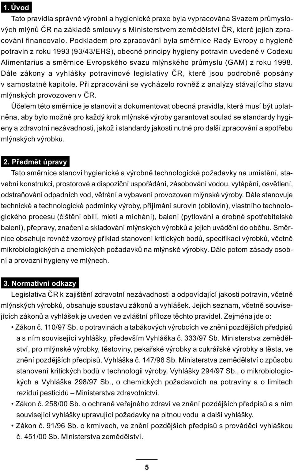 prùmyslu (GAM) z roku 1998. Dále zákony a vyhlášky potravinové legislativy ÈR, které jsou podrobnì popsány v samostatné kapitole.