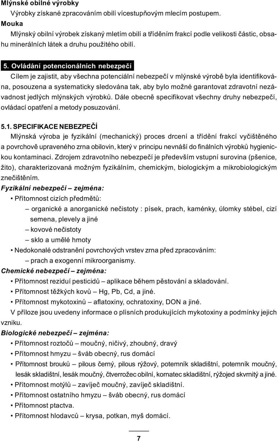 Ovládání potencionálních nebezpeèí Cílem je zajistit, aby všechna potenciální nebezpeèí v mlýnské výrobì byla identifikována, posouzena a systematicky sledována tak, aby bylo možné garantovat