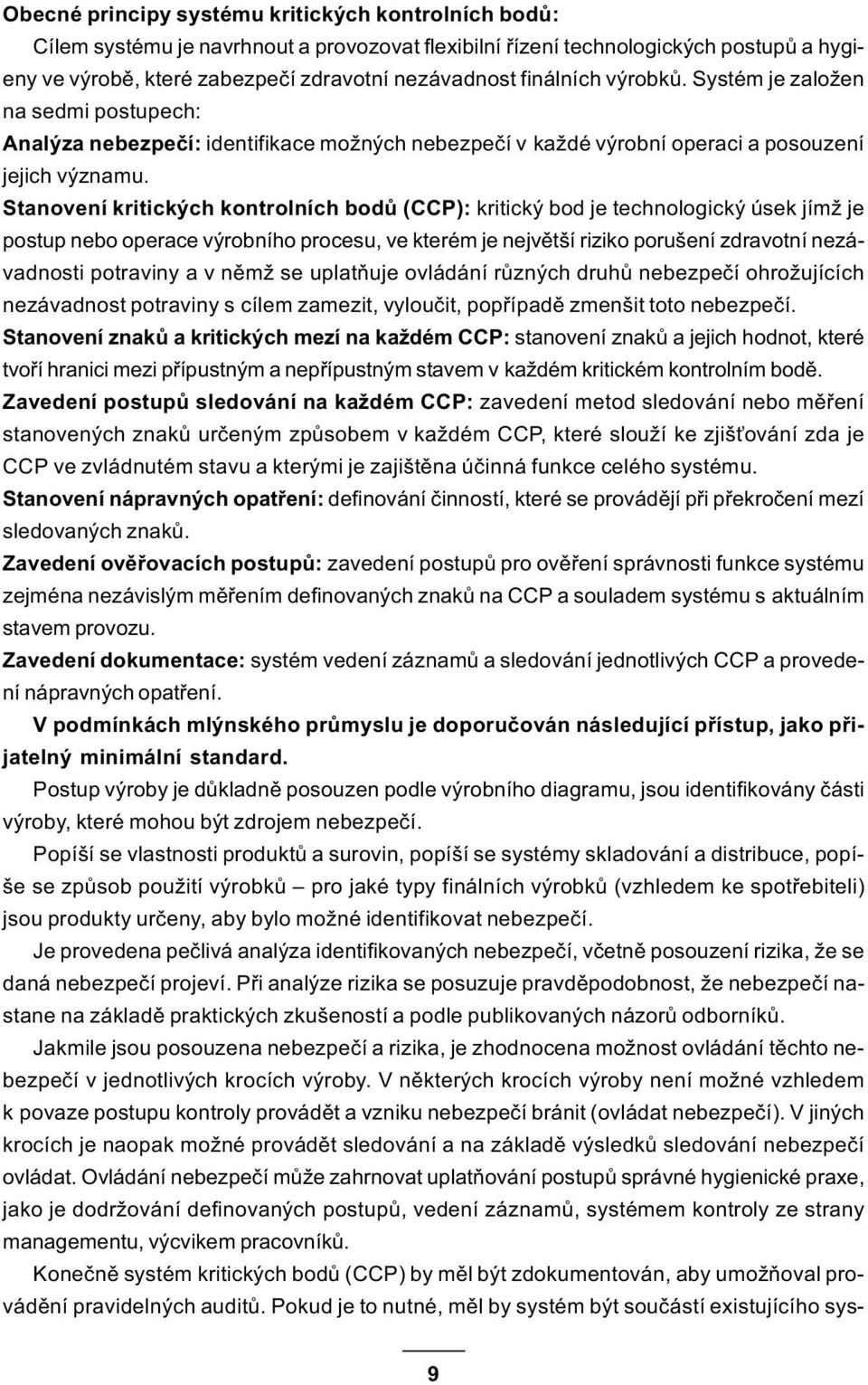 Stanovení kritických kontrolních bodù (CCP): kritický bod je technologický úsek jímž je postup nebo operace výrobního procesu, ve kterém je nejvìtší riziko porušení zdravotní nezávadnosti potraviny a