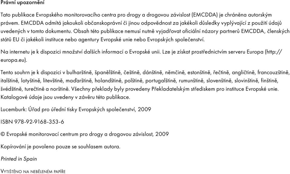 Obsah této publikace nemusí nutně vyjadřovat oficiální názory partnerů EMCDDA, členských států EU či jakékoli instituce nebo agentury Evropské unie nebo Evropských společenství.