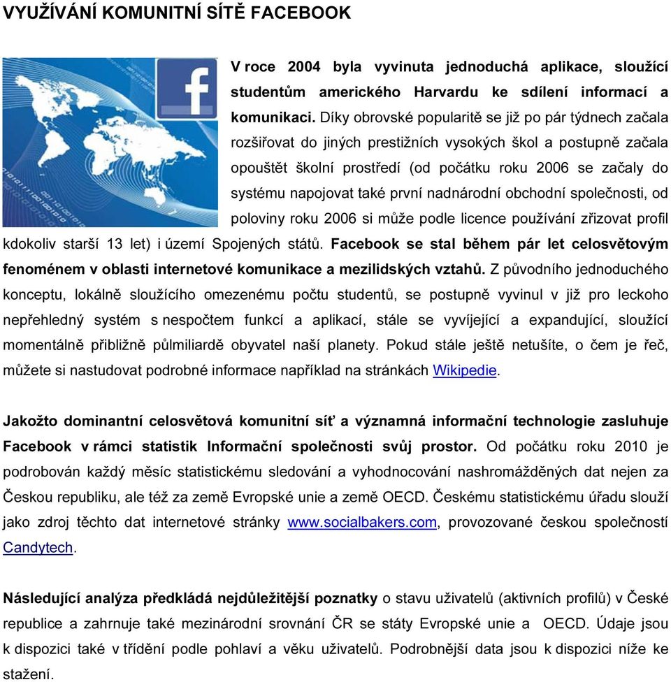 také první nadnárodní obchodní společnosti, od poloviny roku 2006 si může podle licence používání zřizovat profil kdokoliv starší 13 let) i území Spojených států.