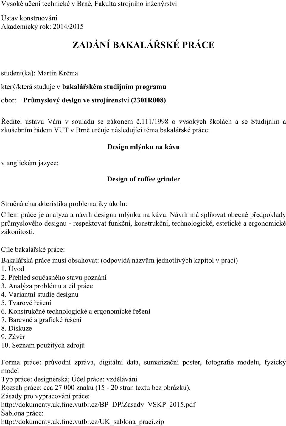 111/1998 o vysokých školách a se Studijním a zkušebním řádem VUT v Brně určuje následující téma bakalářské práce: v anglickém jazyce: Design mlýnku na kávu Design of coffee grinder Stručná