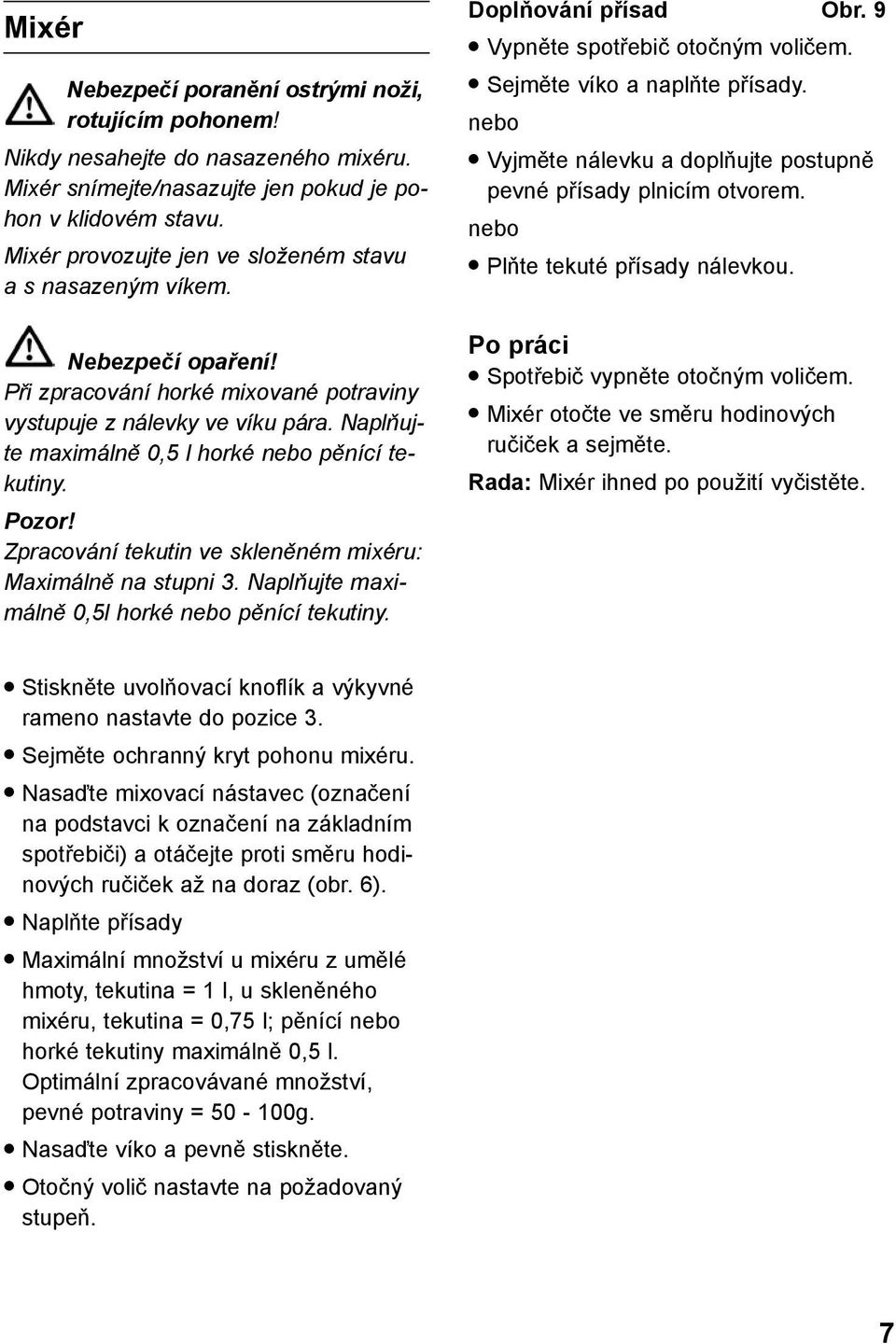 Naplňujte maximálně 0,5 l horké nebo pěnící tekutiny. Pozor! Zpracování tekutin ve skleněném mixéru: Maximálně na stupni 3. Naplňujte maximálně 0,5l horké nebo pěnící tekutiny. Doplňování přísad Obr.