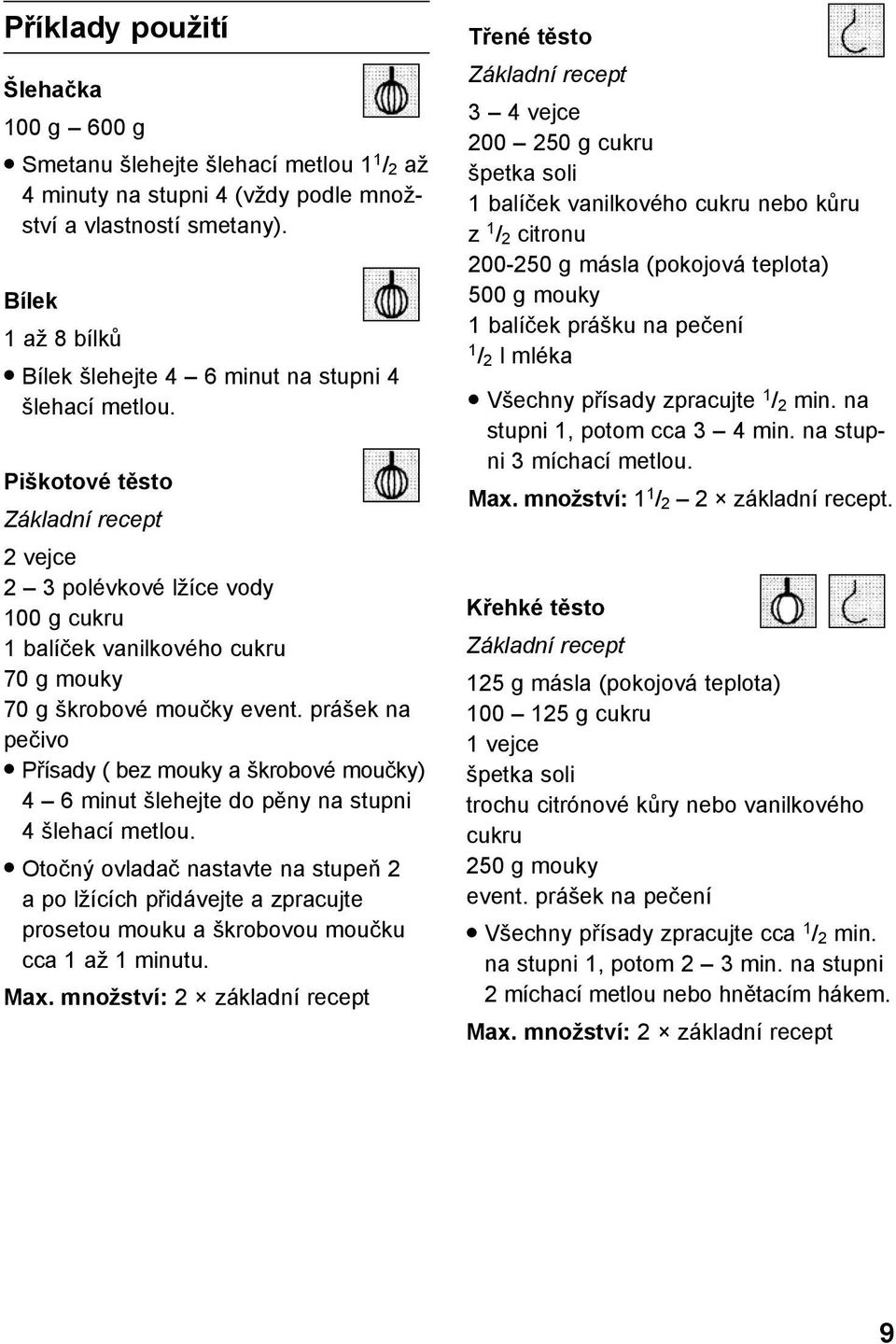 Piškotové těsto Základní recept 2 vejce 2 3 polévkové lžíce vody 100 g cukru 1 balíček vanilkového cukru 70 g mouky 70 g škrobové moučky event.