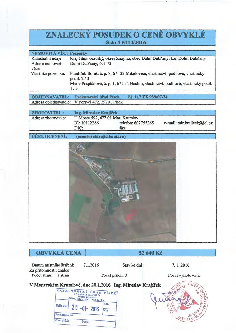 Miroslav Krajíček U Mostu 592,672 Ol Mor. Krumlov IČ: 10112286 telefon: 602755265 DIČ: fax: e-mail: mir.krajicek@iol.cz OBVYKLÁCENA 52 640 Kč Datum místního šetření: 7.1.2016 Stav ke dni: Za přítomnosti: znalce Počet stran: 9 stran Počet příloh: 3 7.