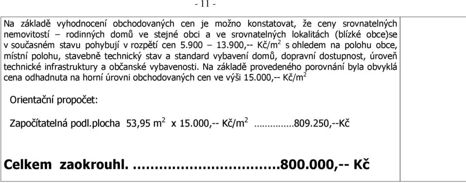 900,-- Kč/m 2 s ohledem na polohu obce, místní polohu, stavebně technický stav a standard vybavení domů, dopravní dostupnost, úroveň technické infrastruktury a