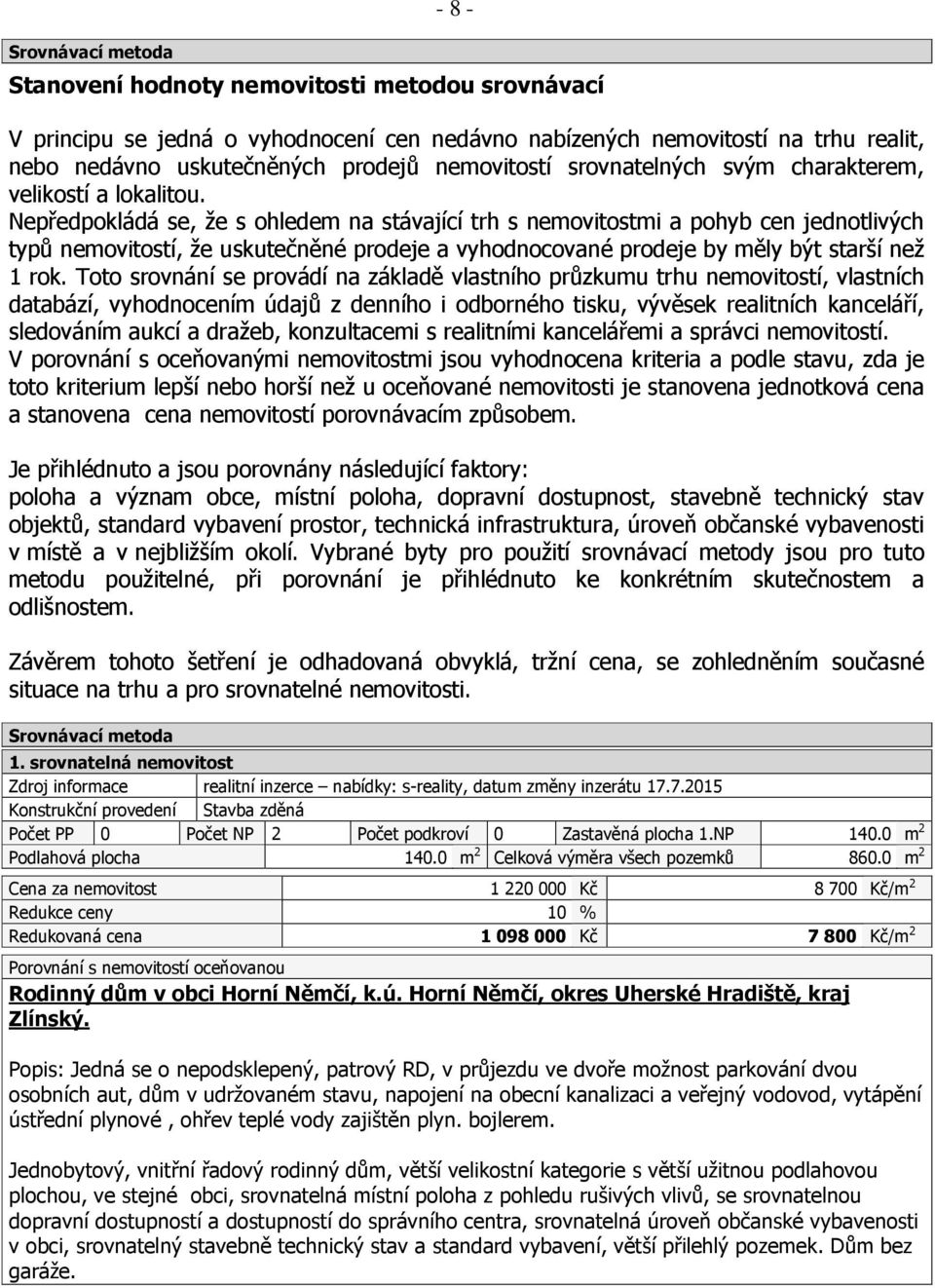 Nepředpokládá se, že s ohledem na stávající trh s nemovitostmi a pohyb cen jednotlivých typů nemovitostí, že uskutečněné prodeje a vyhodnocované prodeje by měly být starší než 1 rok.