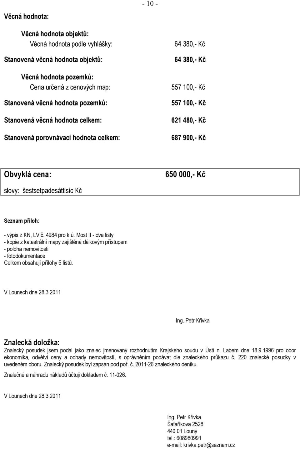 Kč Seznam příloh: - výpis z KN, LV č. 4984 pro k.ú. Most II - dva listy - kopie z katastrální mapy zajištěná dálkovým přístupem - poloha nemovitosti - fotodokumentace Celkem obsahují přílohy 5 listů.