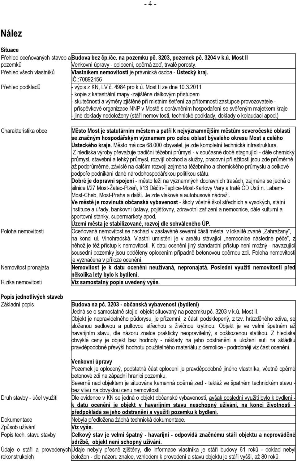 2011 - kopie z katastrální mapy -zajištěna dálkovým přístupem - skutečnosti a výměry zjištěné při místním šetření za přítomnosti zástupce provozovatele - příspěvkové organizace NNP v Mostě s