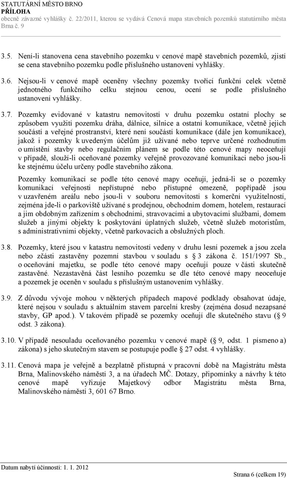 Pozemky evidované v katastru nemovitostí v druhu pozemku ostatní plochy se způsobem využití pozemku dráha, dálnice, silnice a ostatní komunikace, včetně jejich součástí a veřejné prostranství, které