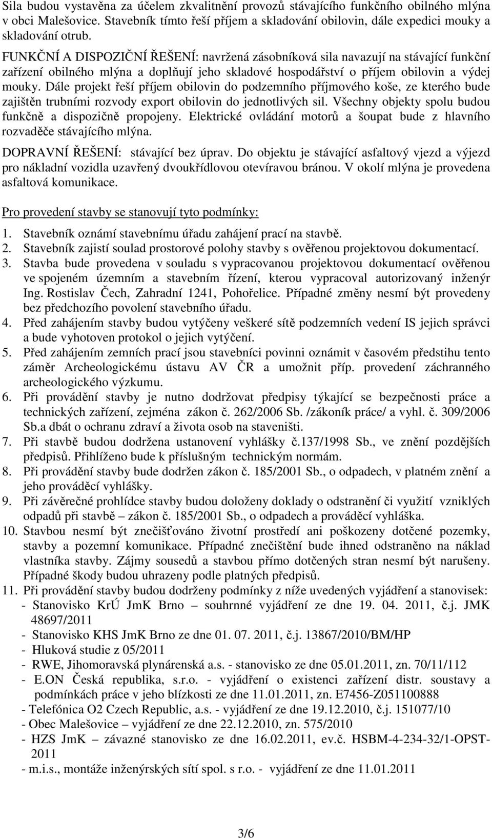 Dále projekt řeší příjem obilovin do podzemního příjmového koše, ze kterého bude zajištěn trubními rozvody export obilovin do jednotlivých sil.