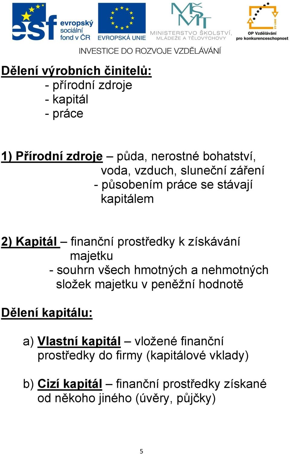 souhrn všech hmotných a nehmotných složek majetku v peněžní hodnotě Dělení kapitálu: a) Vlastní kapitál vložené