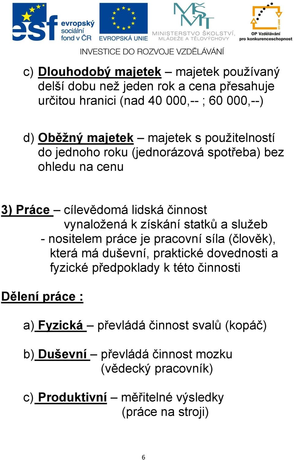 a služeb - nositelem práce je pracovní síla (člověk), která má duševní, praktické dovednosti a fyzické předpoklady k této činnosti Dělení práce :