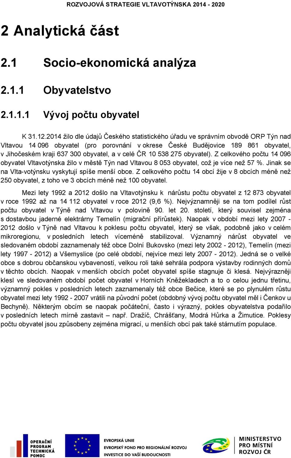 a v celé ČR 10 538 275 obyvatel). Z celkového počtu 14 096 obyvatel Vltavotýnska žilo v městě Týn nad Vltavou 8 053 obyvatel, což je více než 57 %. Jinak se na Vltavotýnsku vyskytují spíše menší obce.