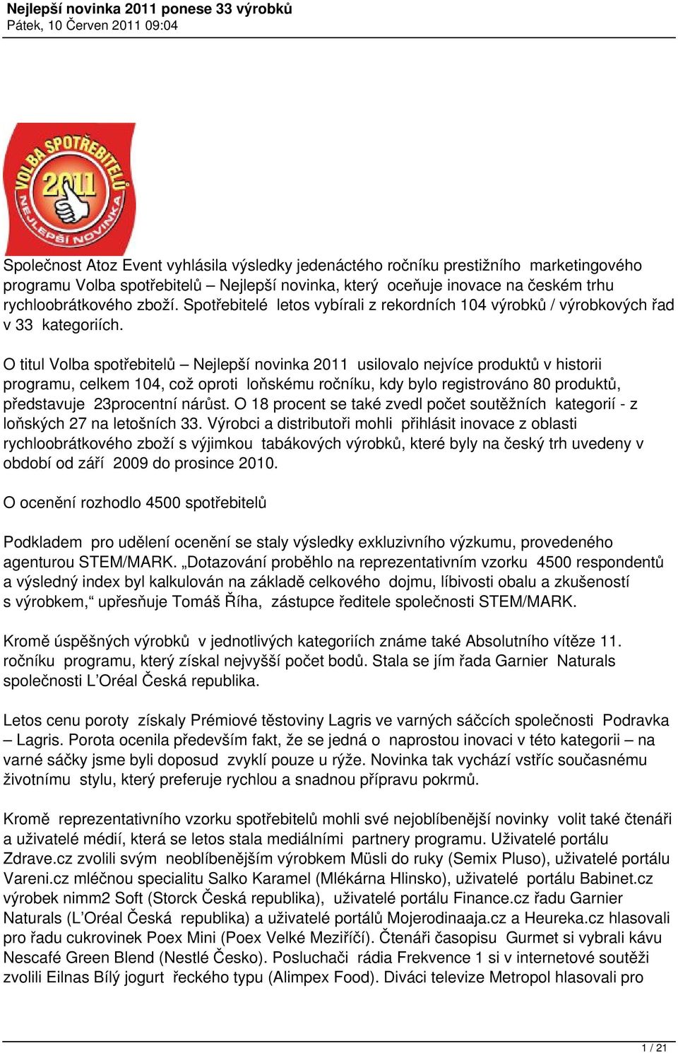 O titul Volba spotřebitelů Nejlepší novinka 2011 usilovalo nejvíce produktů v historii programu, celkem 104, což oproti loňskému ročníku, kdy bylo registrováno 80 produktů, představuje 23procentní