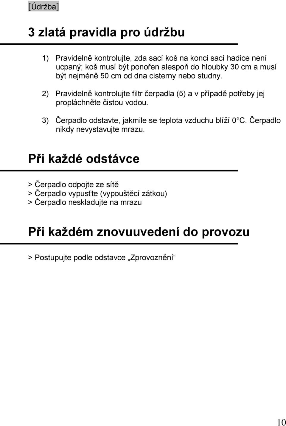 2) Pravidelně kontrolujte filtr čerpadla (5) a v případě potřeby jej propláchněte čistou vodou.