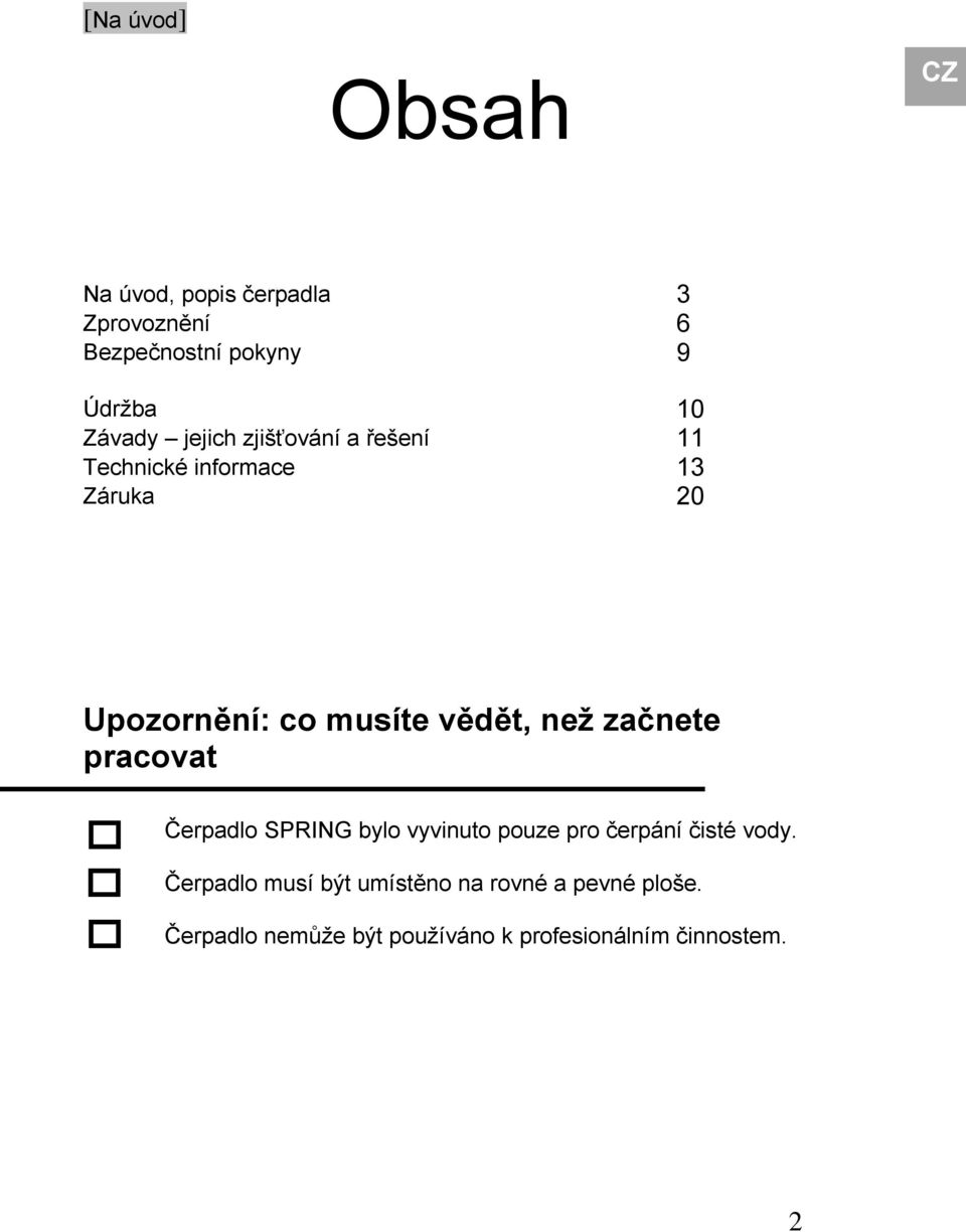 vědět, než začnete pracovat Čerpadlo SPRING bylo vyvinuto pouze pro čerpání čisté vody.