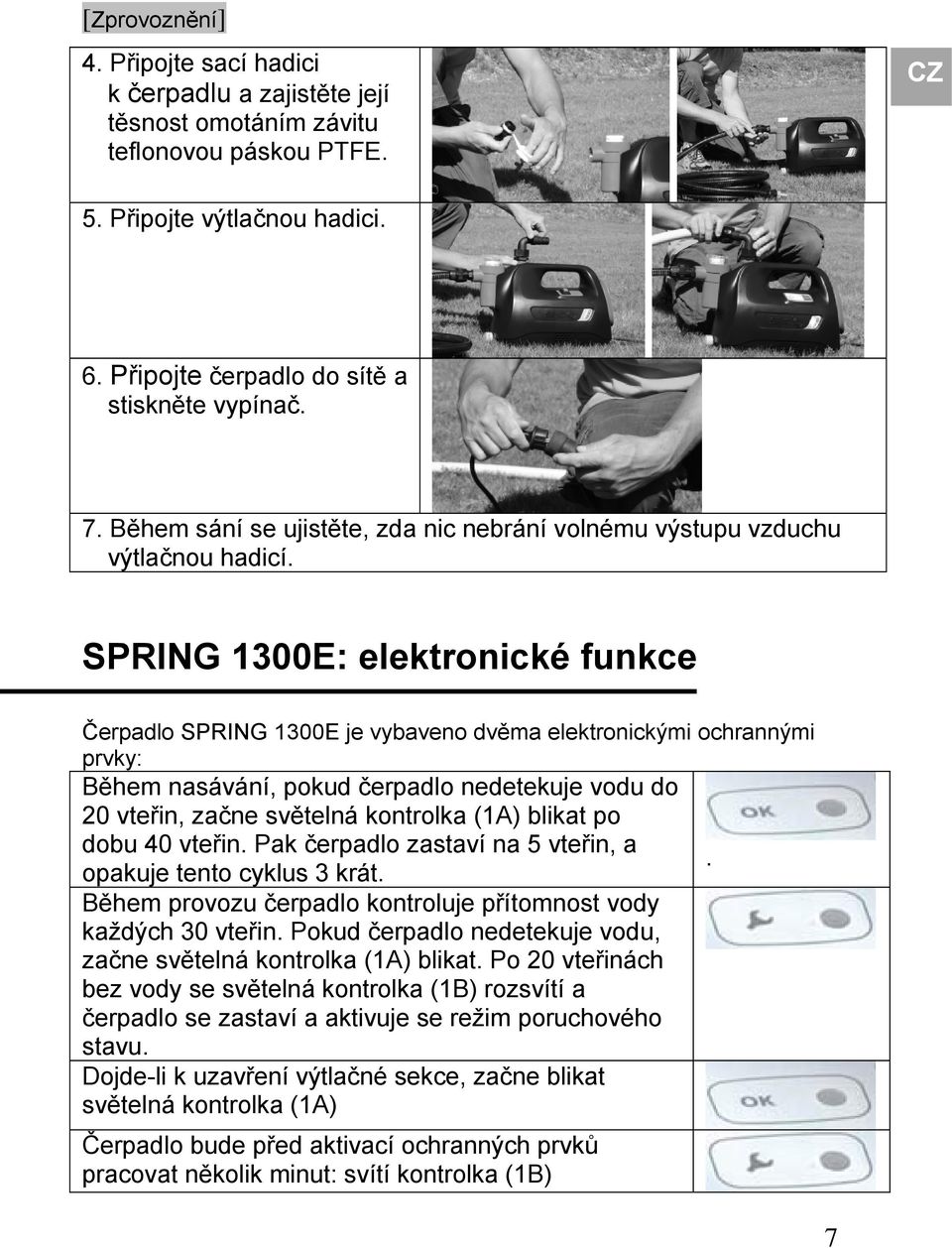 SPRING 1300E: elektronické funkce Čerpadlo SPRING 1300E je vybaveno dvěma elektronickými ochrannými prvky: Během nasávání, pokud čerpadlo nedetekuje vodu do 20 vteřin, začne světelná kontrolka (1A)