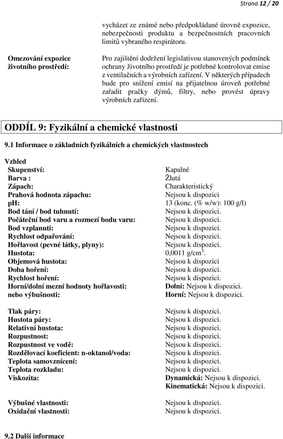 V některých případech bude pro snížení emisí na přijatelnou úroveň potřebné zařadit pračky dýmů, filtry, nebo provést úpravy výrobních zařízení. ODDÍL 9: Fyzikální a chemické vlastnosti 9.