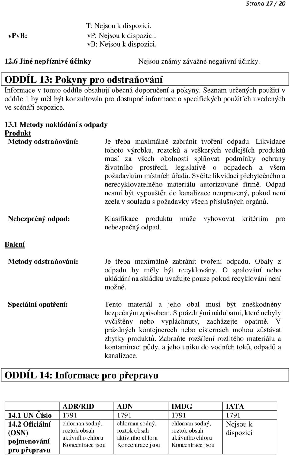 1 Metody nakládání s odpady Produkt Metody odstraňování: Je třeba maximálně zabránit tvoření odpadu.