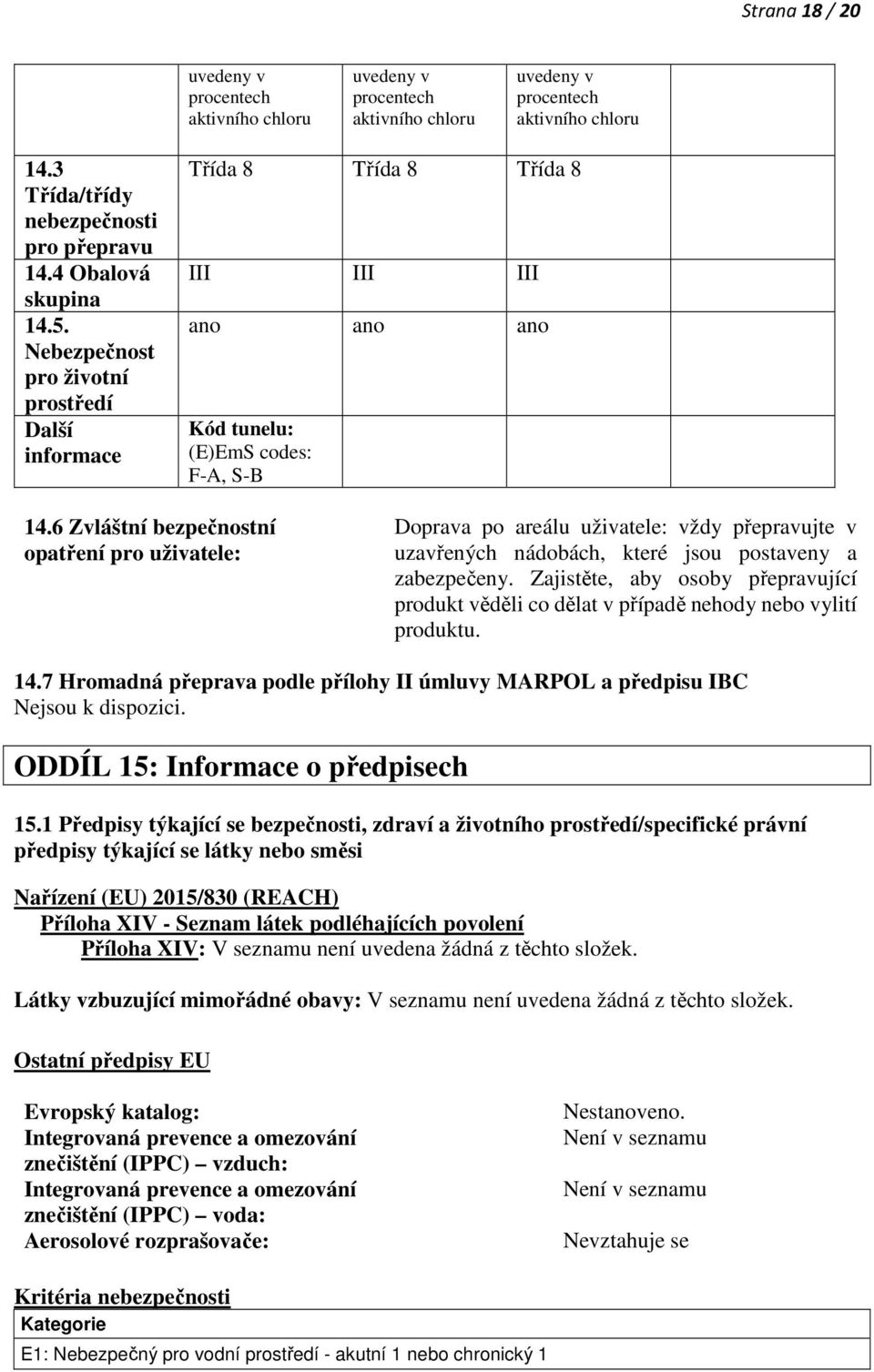 6 Zvláštní bezpečnostní opatření pro uživatele: Doprava po areálu uživatele: vždy přepravujte v uzavřených nádobách, které jsou postaveny a zabezpečeny.