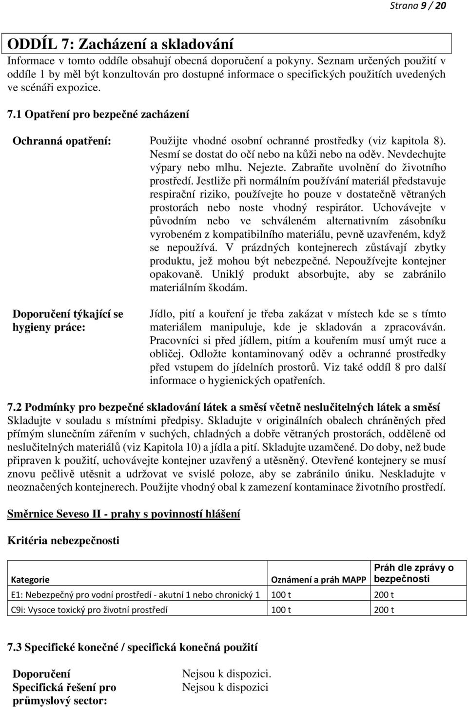 1 Opatření pro bezpečné zacházení Ochranná opatření: Použijte vhodné osobní ochranné prostředky (viz kapitola 8). Nesmí se dostat do očí nebo na kůži nebo na oděv. Nevdechujte výpary nebo mlhu.