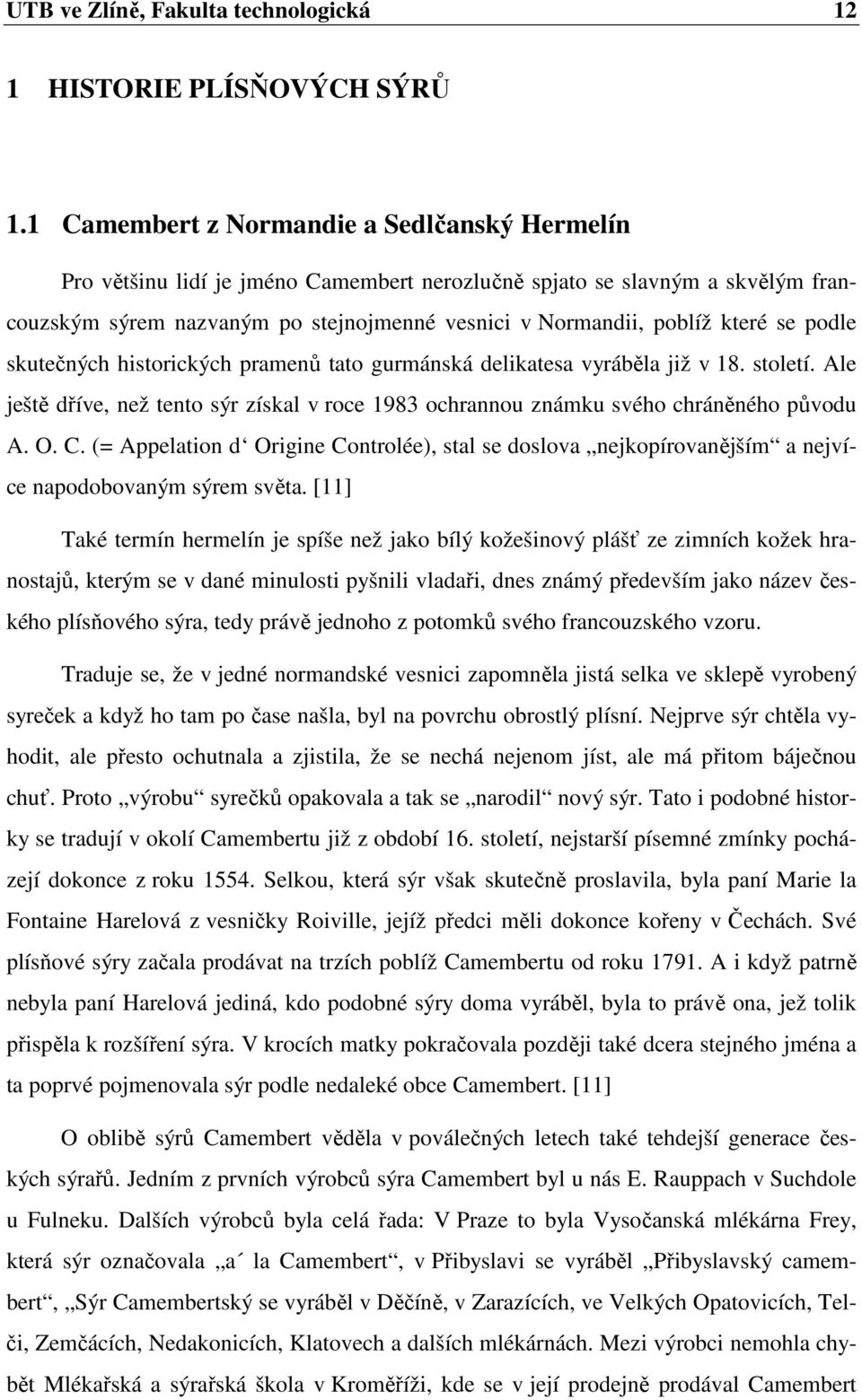 se podle skutečných historických pramenů tato gurmánská delikatesa vyráběla již v 18. století. Ale ještě dříve, než tento sýr získal v roce 1983 ochrannou známku svého chráněného původu A. O. C.