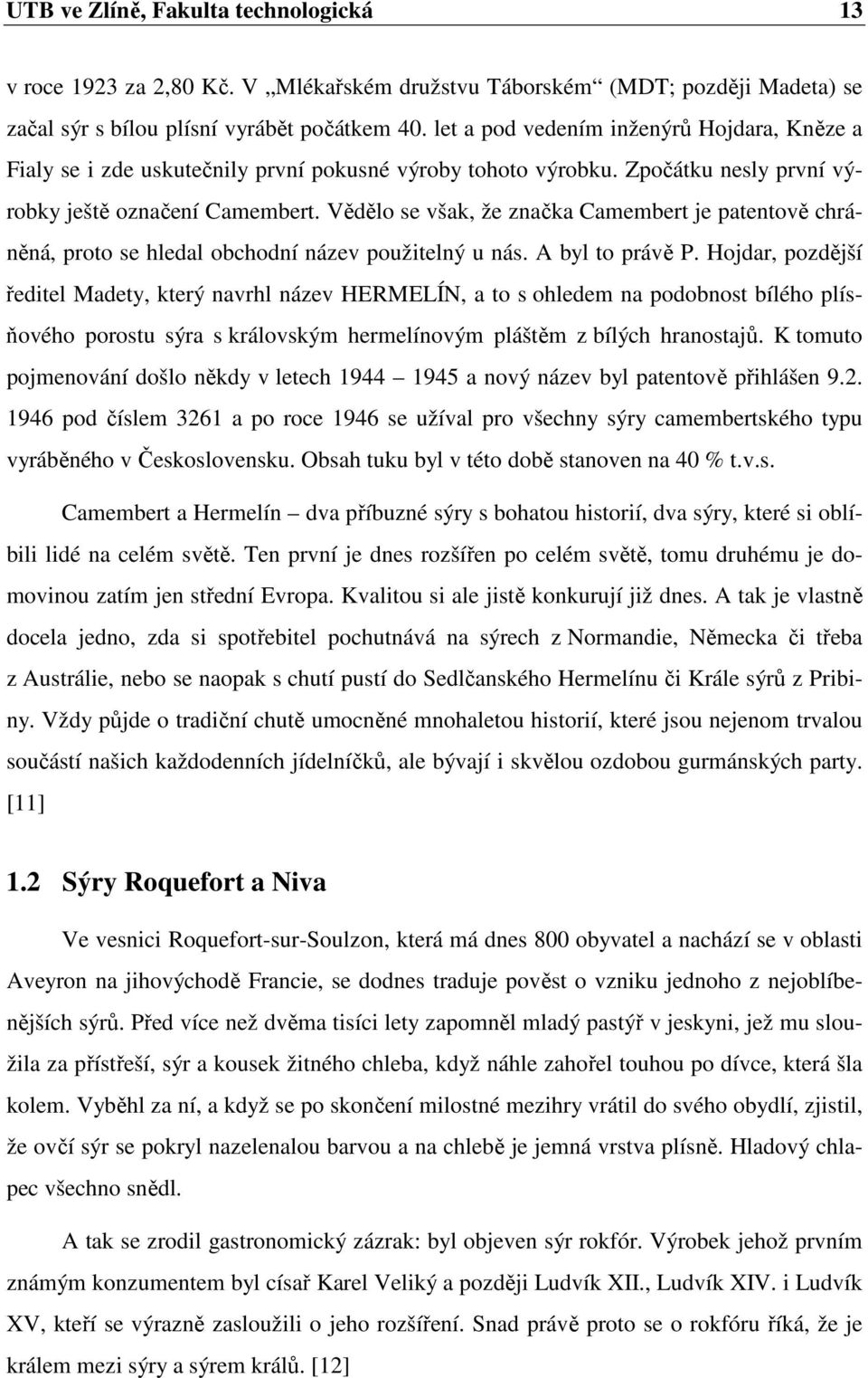 Vědělo se však, že značka Camembert je patentově chráněná, proto se hledal obchodní název použitelný u nás. A byl to právě P.