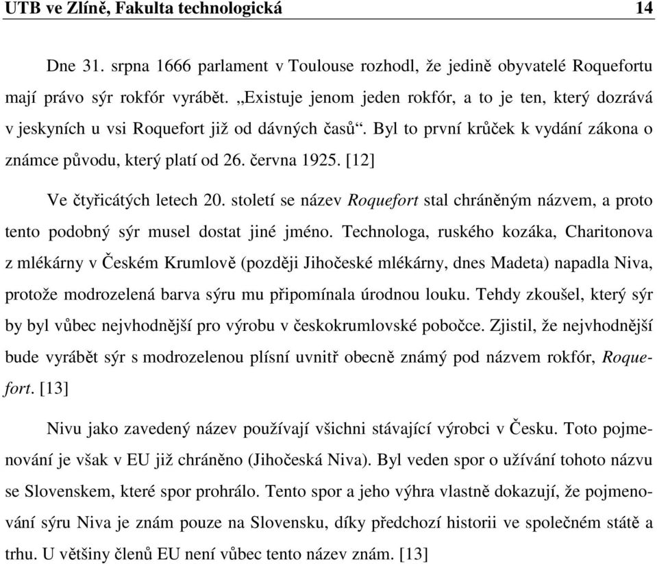 [12] Ve čtyřicátých letech 20. století se název Roquefort stal chráněným názvem, a proto tento podobný sýr musel dostat jiné jméno.