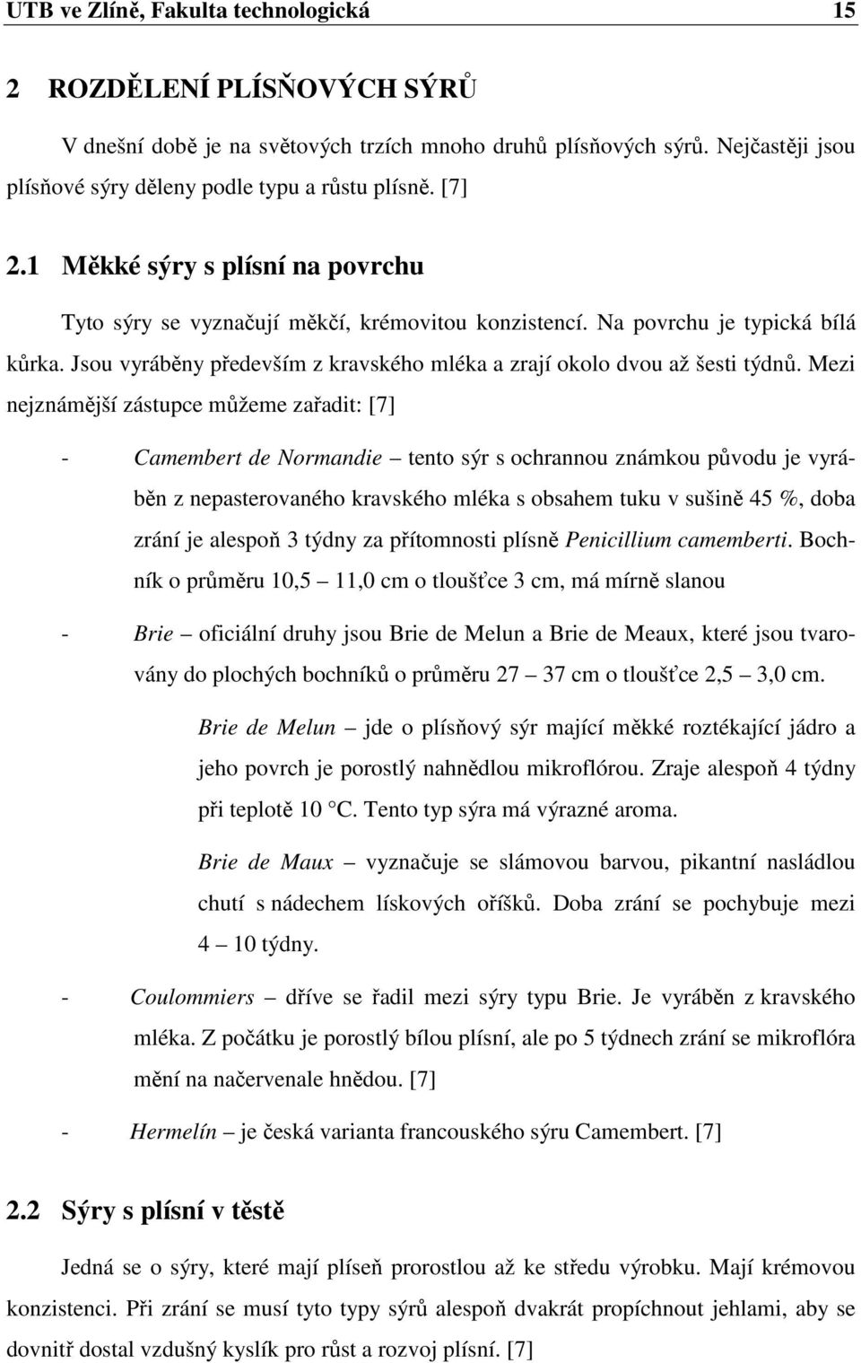Jsou vyráběny především z kravského mléka a zrají okolo dvou až šesti týdnů.