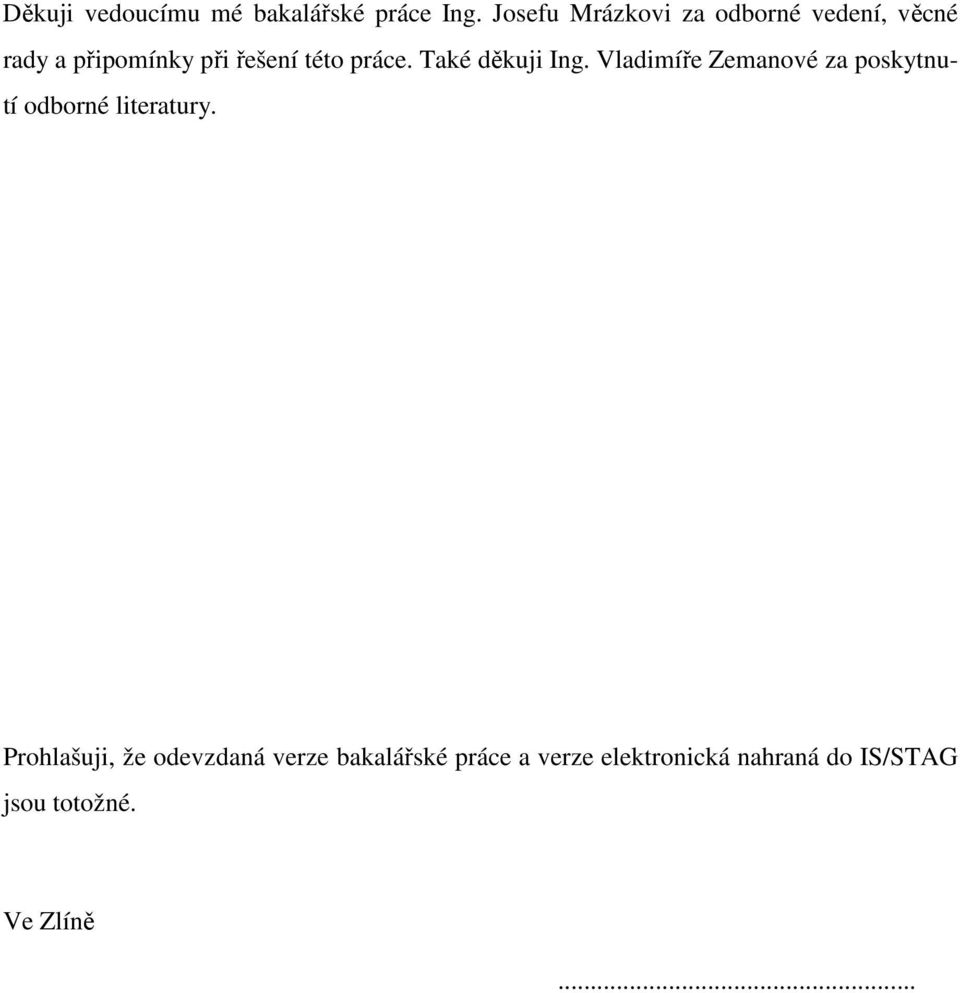 práce. Také děkuji Ing. Vladimíře Zemanové za poskytnutí odborné literatury.