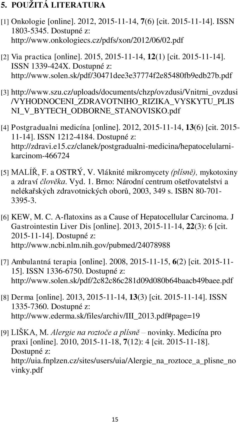 cz/uploads/documents/chzp/ovzdusi/vnitrni_ovzdusi /VYHODNOCENI_ZDRAVOTNIHO_RIZIKA_VYSKYTU_PLIS NI_V_BYTECH_ODBORNE_STANOVISKO.pdf [4] Postgradualni medicína [online]. 2012, 2015-11-14, 13(6) [cit.