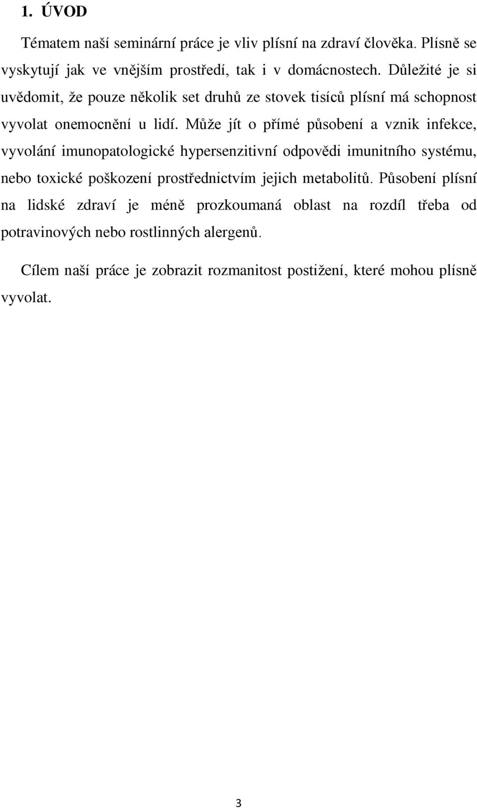 Může jít o přímé působení a vznik infekce, vyvolání imunopatologické hypersenzitivní odpovědi imunitního systému, nebo toxické poškození prostřednictvím