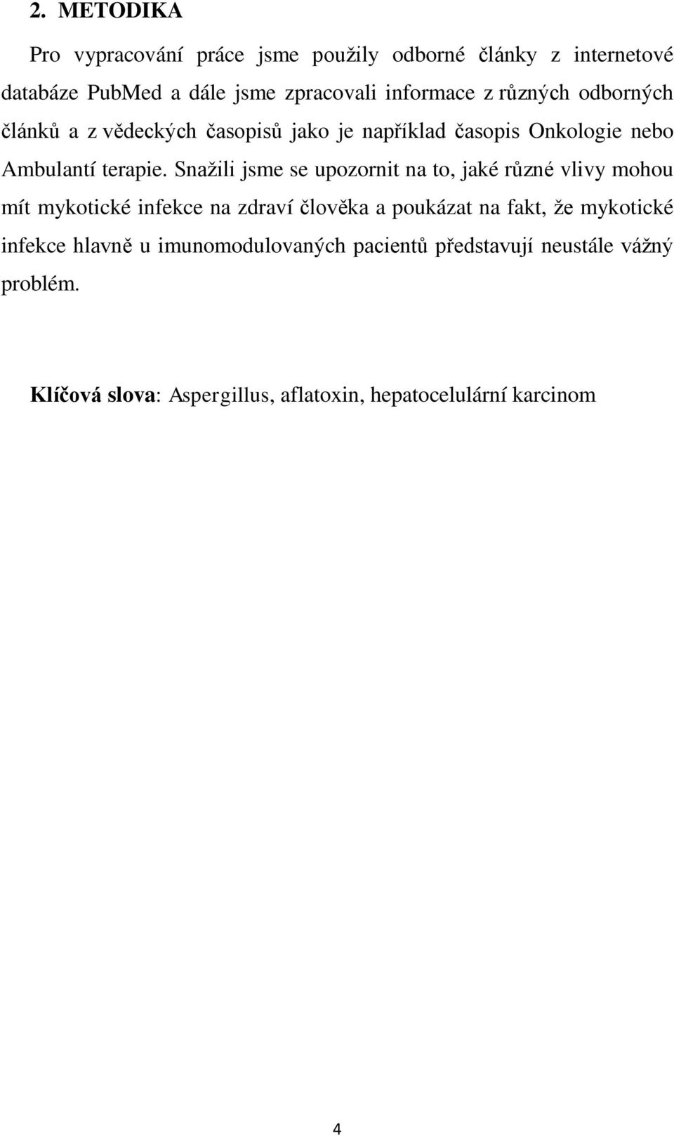 Snažili jsme se upozornit na to, jaké různé vlivy mohou mít mykotické infekce na zdraví člověka a poukázat na fakt, že