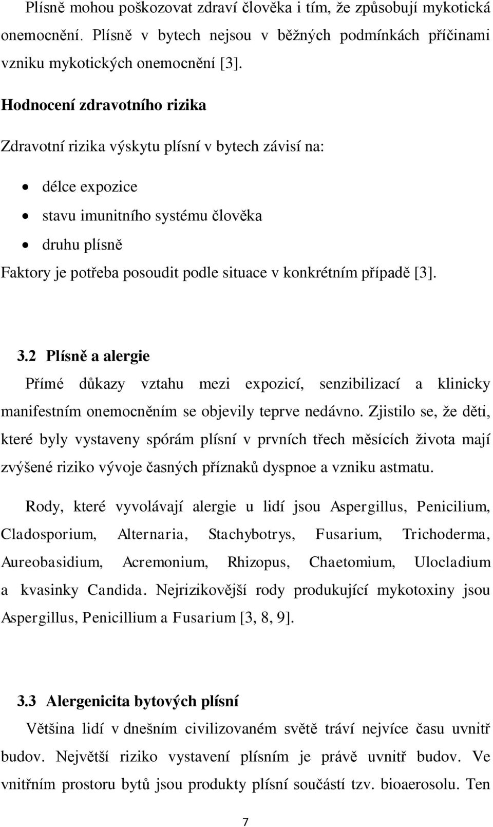 případě [3]. 3.2 Plísně a alergie Přímé důkazy vztahu mezi expozicí, senzibilizací a klinicky manifestním onemocněním se objevily teprve nedávno.