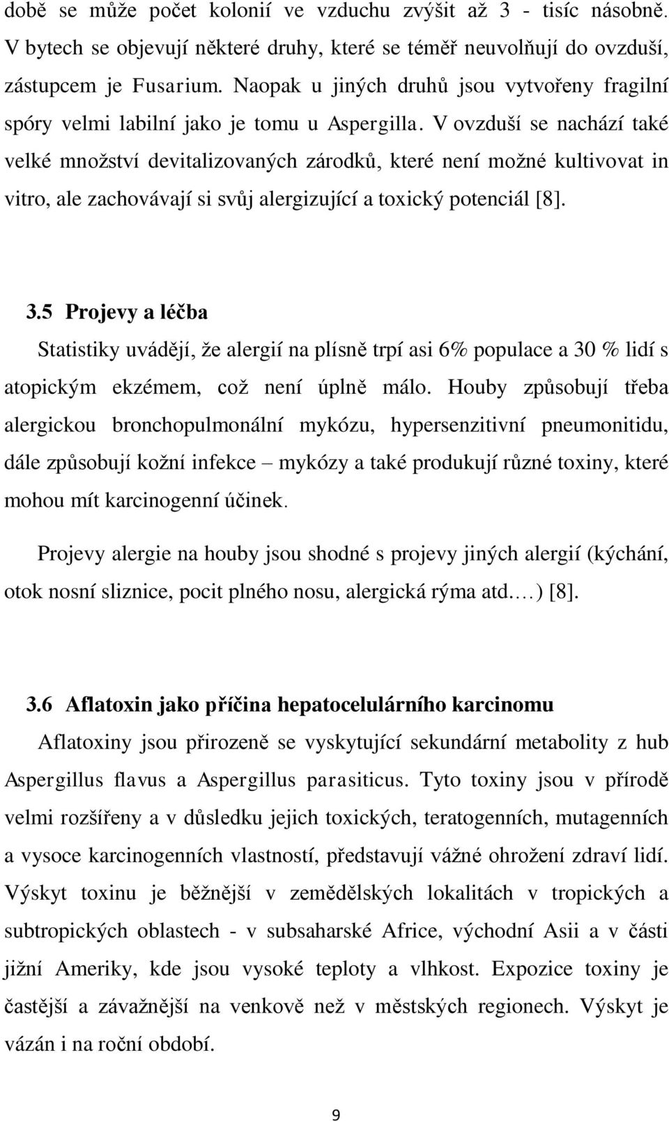 V ovzduší se nachází také velké množství devitalizovaných zárodků, které není možné kultivovat in vitro, ale zachovávají si svůj alergizující a toxický potenciál [8]. 3.