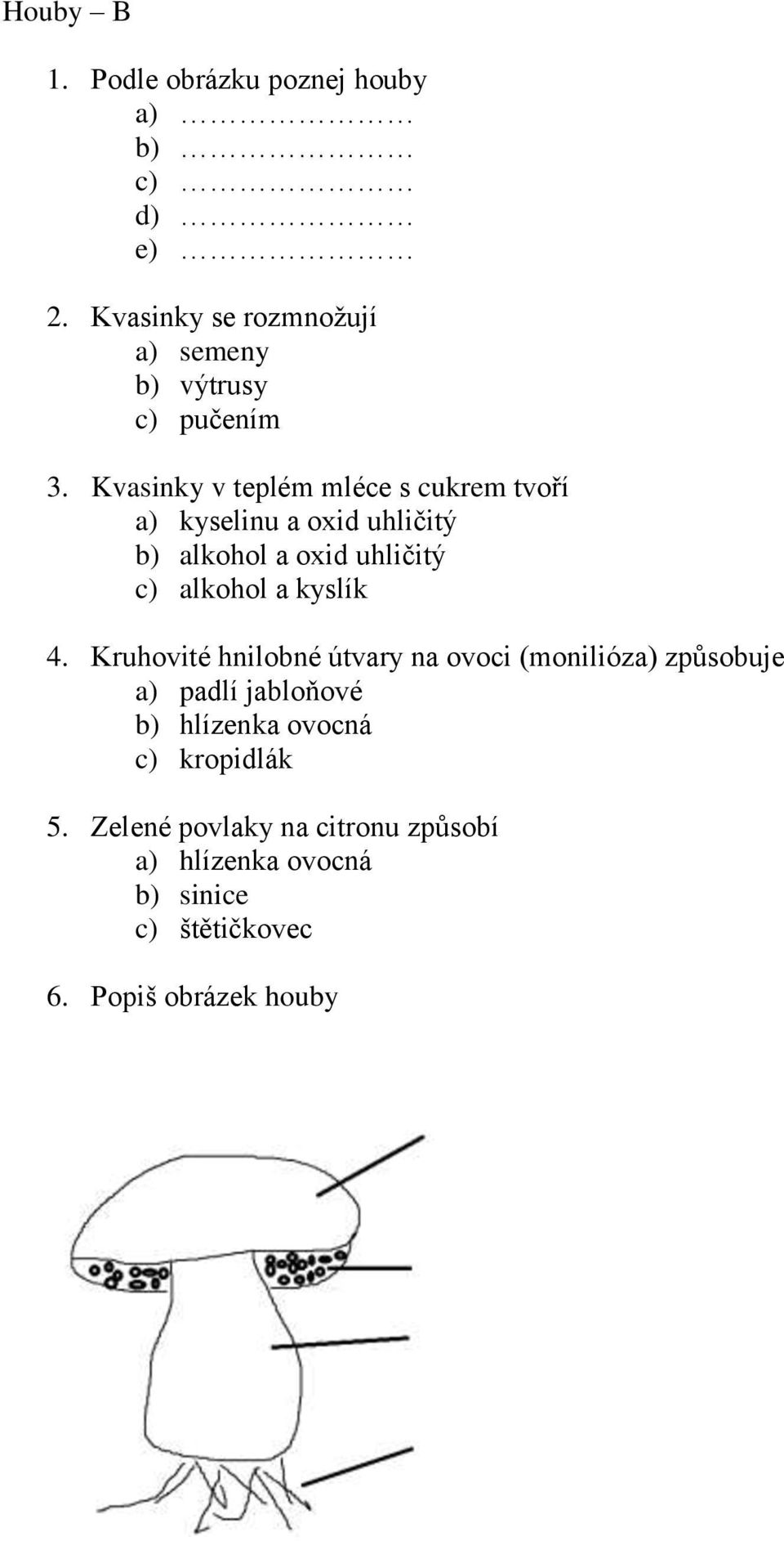 Kvasinky v teplém mléce s cukrem tvoří a) kyselinu a oxid uhličitý b) alkohol a oxid uhličitý c) alkohol a