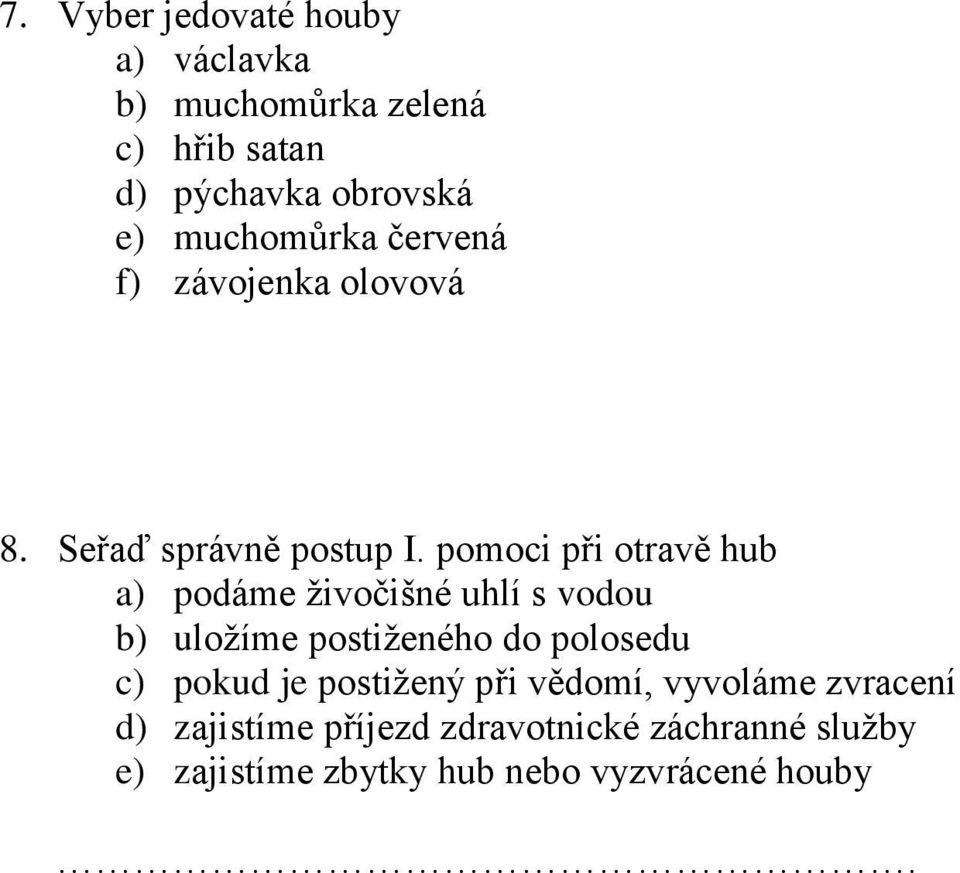 pomoci při otravě hub a) podáme živočišné uhlí s vodou b) uložíme postiženého do polosedu c) pokud