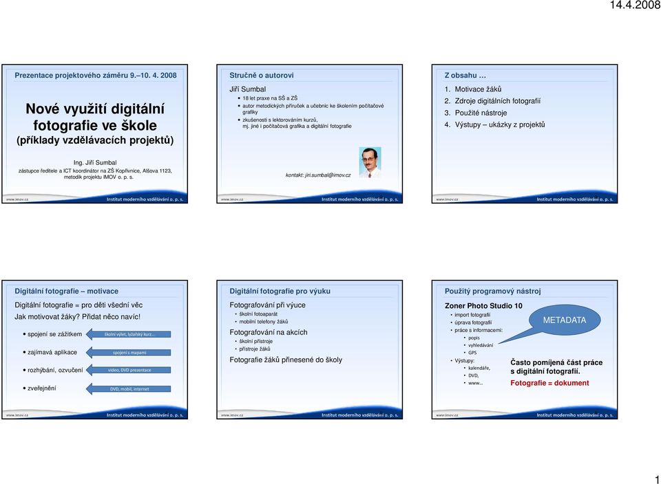 grafiky zkušenosti s lektorováním kurzů, mj. jiné i počítačová grafika a digitální fotografie Z obsahu 1. Motivace žáků 2. Zdroje digitálních fotografií 3. Použité nástroje 4.