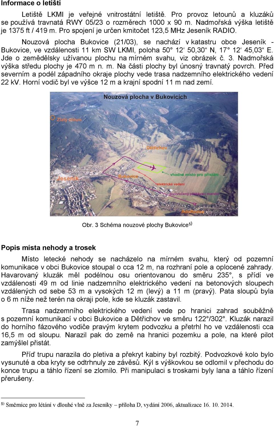 Nouzová plocha Bukovice (21/03), se nachází v katastru obce Jeseník - Bukovice, ve vzdálenosti 11 km SW LKMI, poloha 50 12 50,30 N, 17 12 45,03 E.