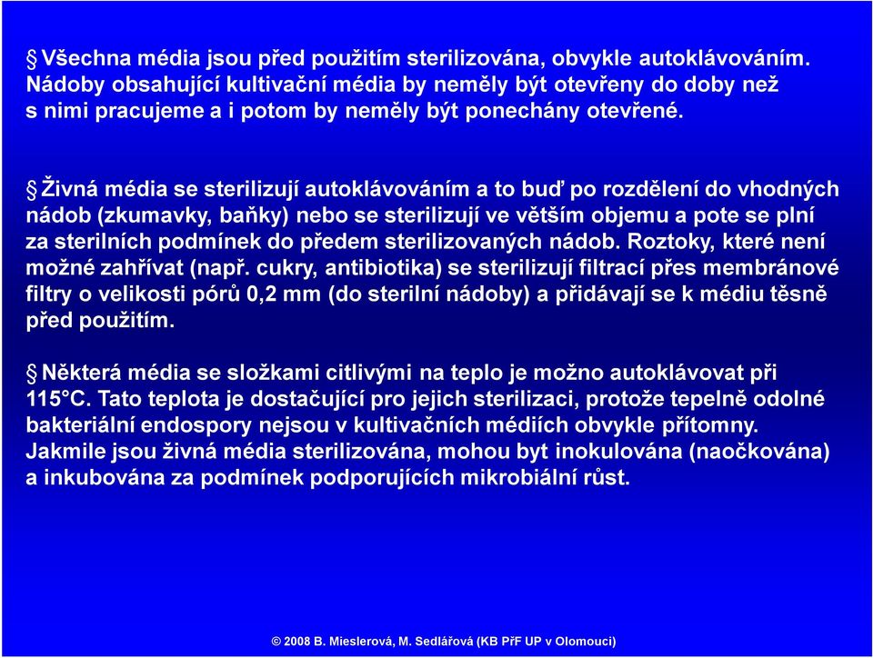 Živná média se sterilizují autoklávováním a to buď po rozdělení do vhodných nádob (zkumavky, baňky) nebo se sterilizují ve větším objemu a pote se plní za sterilních podmínek do předem