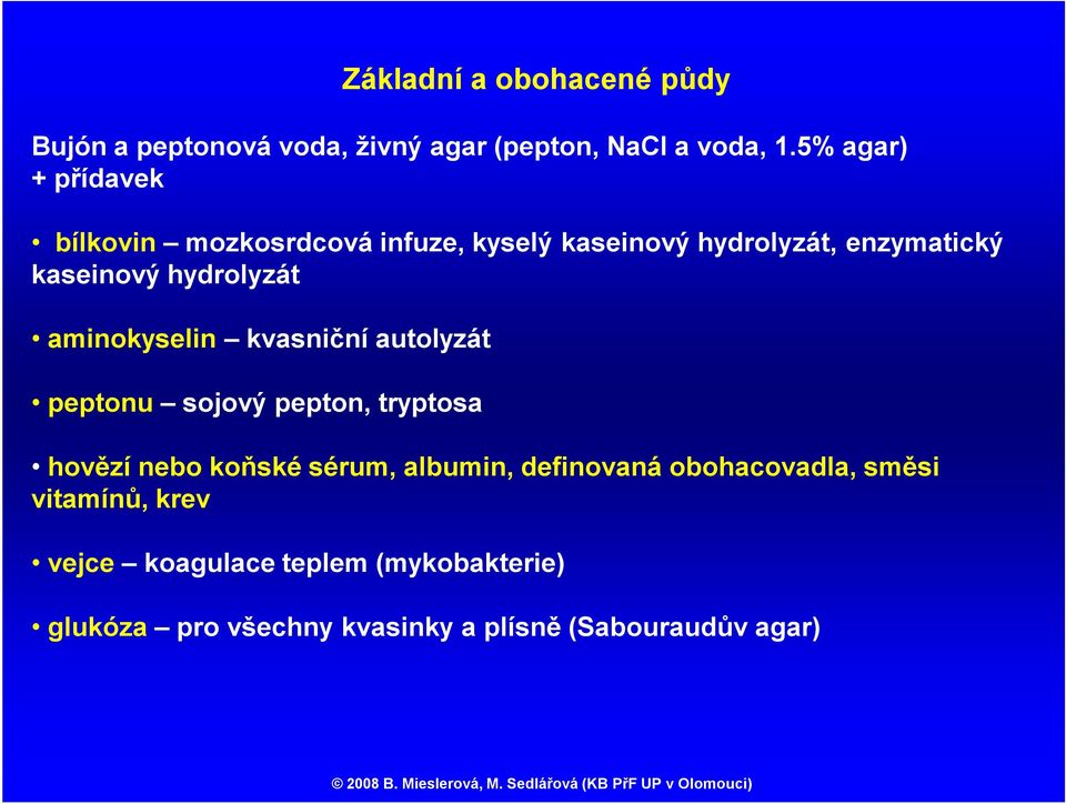 hydrolyzát aminokyselin kvasniční autolyzát peptonu sojový pepton, tryptosa hovězí nebo koňské sérum,