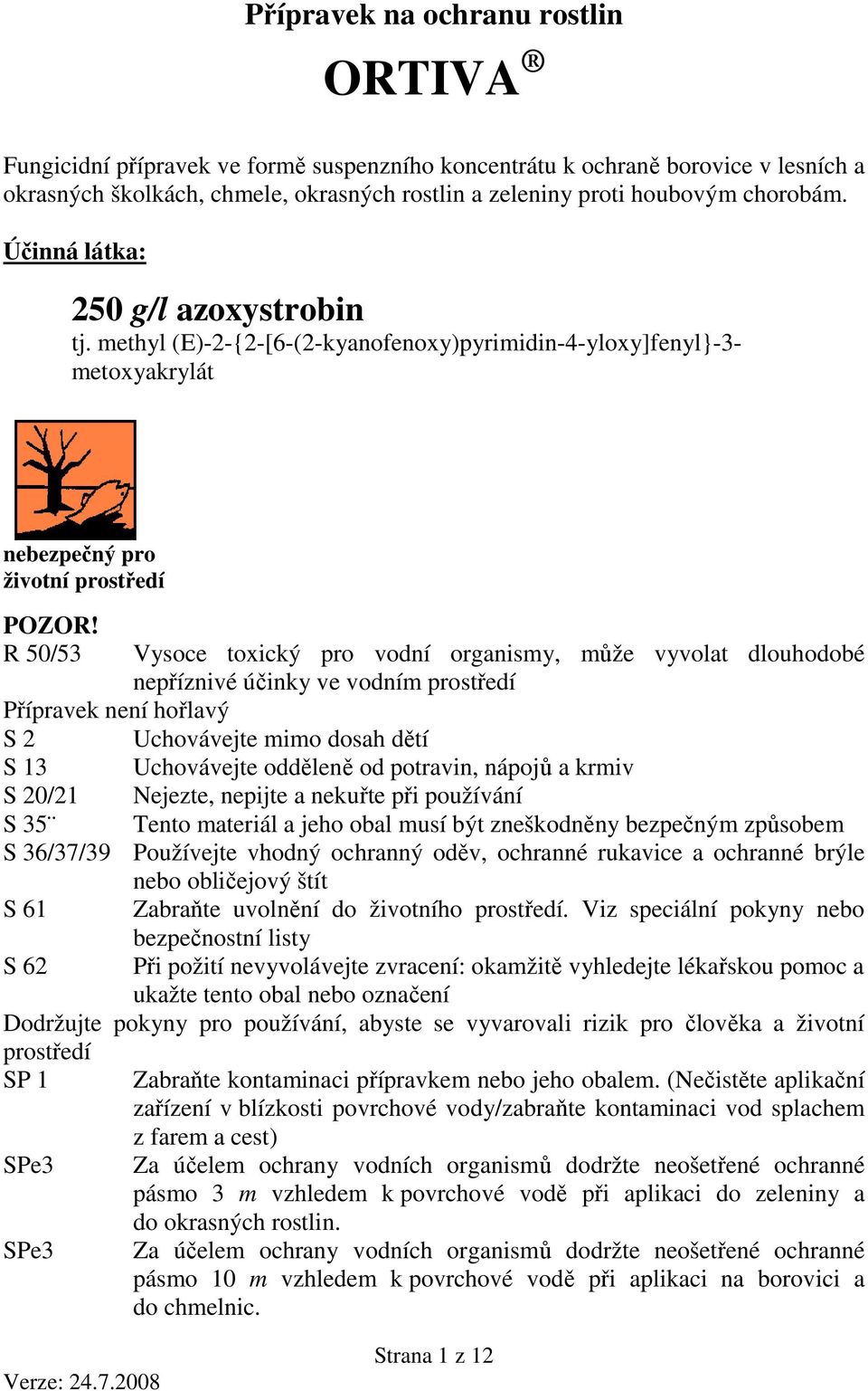 R 50/53 Vysoce toxický pro vodní organismy, může vyvolat dlouhodobé nepříznivé účinky ve vodním prostředí Přípravek není hořlavý S 2 Uchovávejte mimo dosah dětí S 13 Uchovávejte odděleně od potravin,